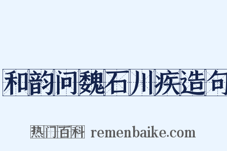 和韵问魏石川疾造句是什么意思的图片